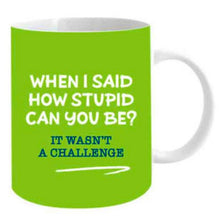 Load image into Gallery viewer, When I Said How Stupid Can I Be? Mug